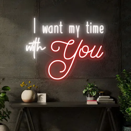 I Want My Time With You Neon Sign - Custom T-Shirt Today