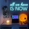 All We Have is Now Neon Sign - Custom T-Shirt Today